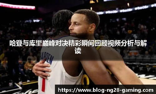 哈登与库里巅峰对决精彩瞬间回顾视频分析与解读