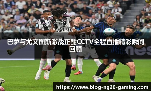 巴萨与尤文图斯激战正酣CCTV全程直播精彩瞬间回顾