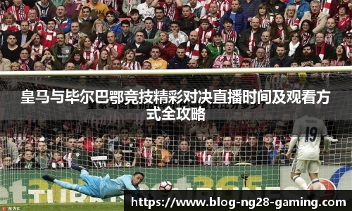 皇马与毕尔巴鄂竞技精彩对决直播时间及观看方式全攻略