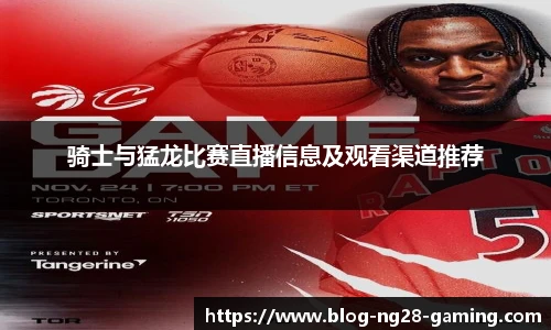 骑士与猛龙比赛直播信息及观看渠道推荐